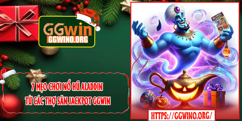 7 Mẹo Chơi Nổ Hũ Aladdin Từ Các Thợ Săn Jackpot GGWIN