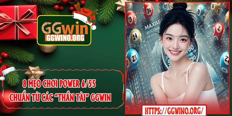 8 Mẹo Chơi Power 6/55 Chuẩn Từ Các “Thần Tài” GGWIN