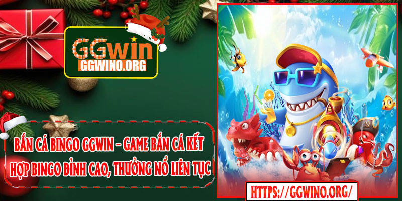 Bắn Cá Bingo GGWIN – Game Bắn Cá Kết Hợp Bingo Đỉnh Cao, Thưởng Nổ Liên Tục
