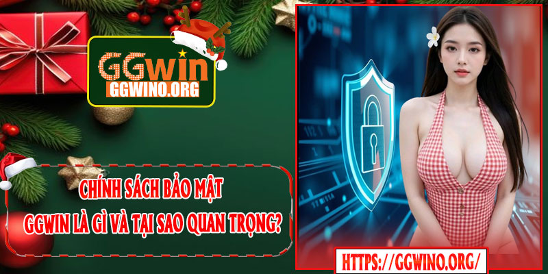 Chính Sách Bảo Mật GGWIN Là Gì Và Tại Sao Quan Trọng?