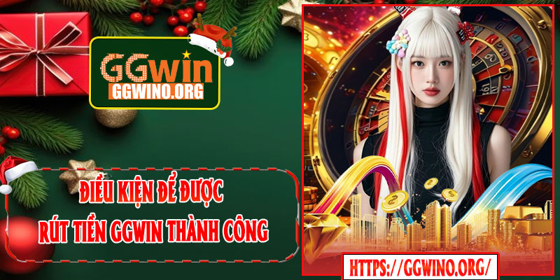 Điều Kiện Để Được Rút Tiền GGWIN Thành Công