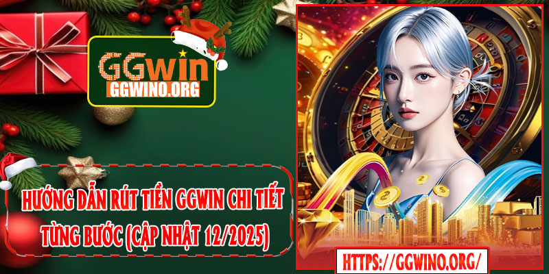 Hướng Dẫn Rút Tiền GGWIN Chi Tiết Từng Bước (Cập Nhật 12/2025)