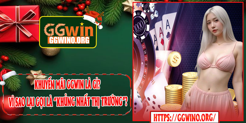 Khuyến Mãi GGWIN Là Gì? Vì Sao Lại Gọi Là “Khủng Nhất Thị Trường”?