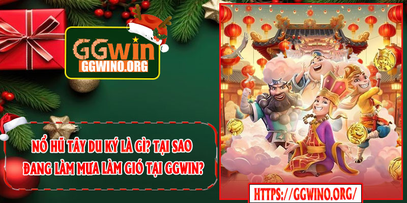 Nổ Hũ Tây Du Ký Là Gì? Tại Sao Đang Làm Mưa Làm Gió Tại GGWIN?