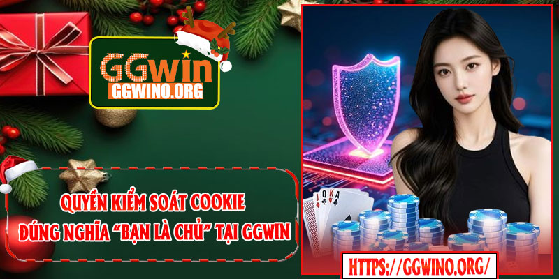 Quyền Kiểm Soát Cookie – Đúng Nghĩa “Bạn Là Chủ” Tại GGWIN