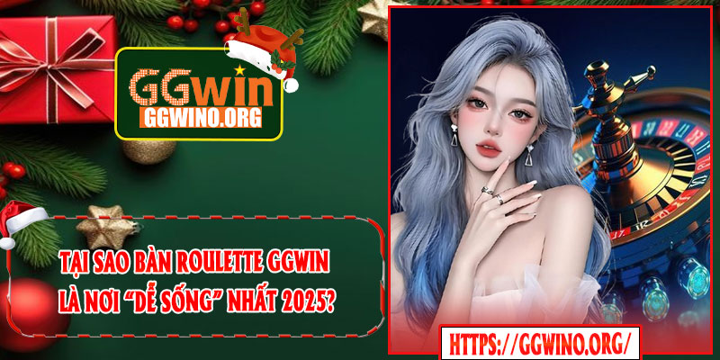 Tại Sao Bàn Roulette GGWIN Là Nơi “Dễ Sống” Nhất 2025?
