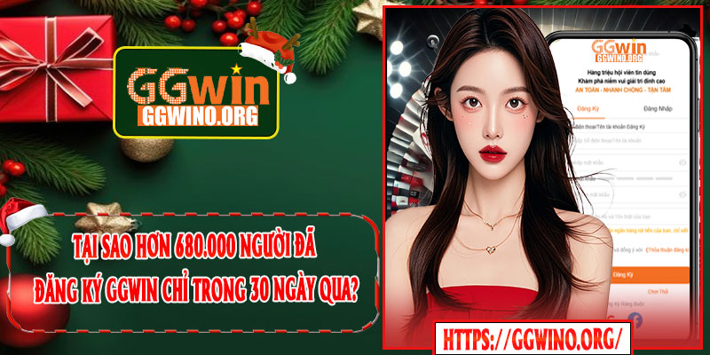 Tại sao hơn 680.000 người đã đăng ký GGWIN chỉ trong 30 ngày qua?
