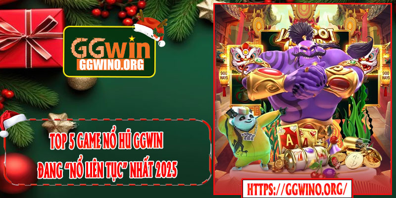 Top 5 Game Nổ Hũ GGWIN Đang “Nổ Liên Tục” Nhất 2025