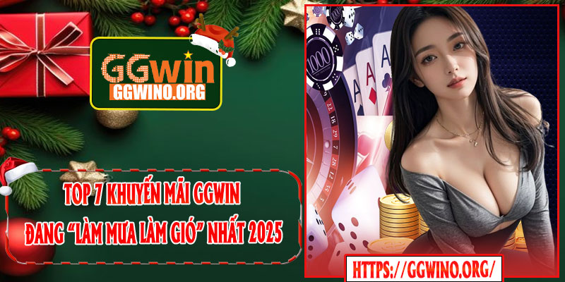 Top 7 Khuyến Mãi GGWIN Đang “Làm Mưa Làm Gió” Nhất 2025