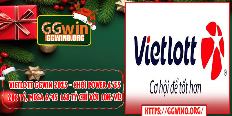 Vietlott GGWIN 2025 – Chơi Power 6/55 208 Tỷ, Mega 6/45 168 Tỷ Chỉ Với 10K/Vé!
