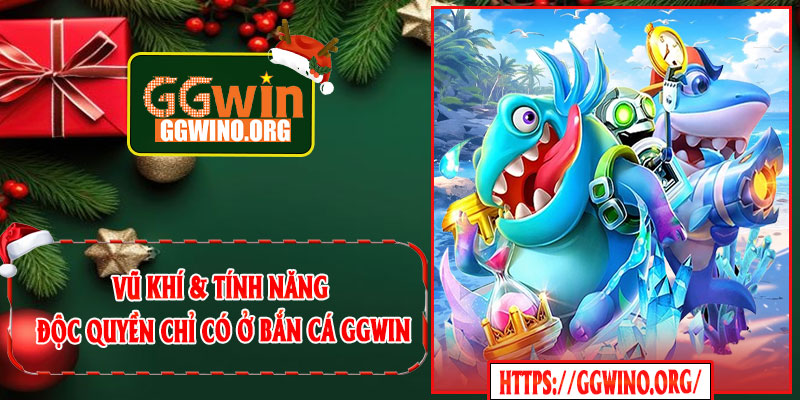 Vũ khí & tính năng độc quyền chỉ có ở Bắn Cá GGWIN